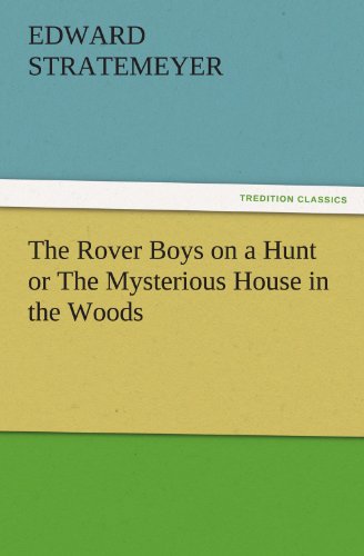 The Rover Boys on a Hunt or The Mysterious House in the Woods (TREDITION CLASSICS)