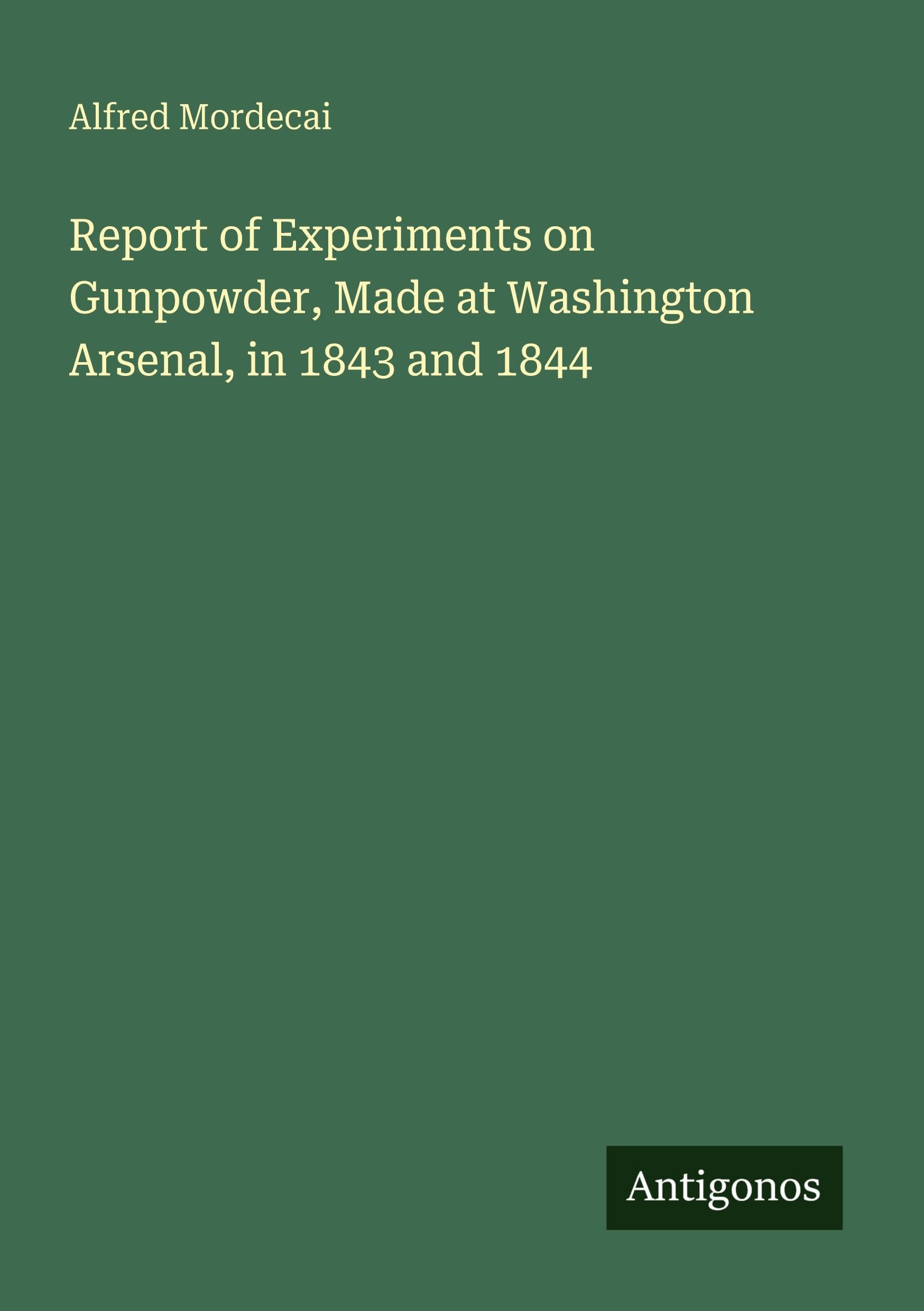 Report of Experiments on Gunpowder, Made at Washington Arsenal, in 1843 and 1844