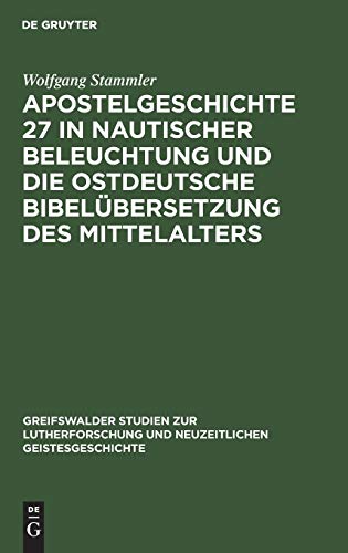 Apostelgeschichte 27 in nautischer Beleuchtung und die ostdeutsche Bibelübersetzung des Mittelalters (Greifswalder Studien zur Lutherforschung und neuzeitlichen Geistesgeschichte, 4, Band 4)