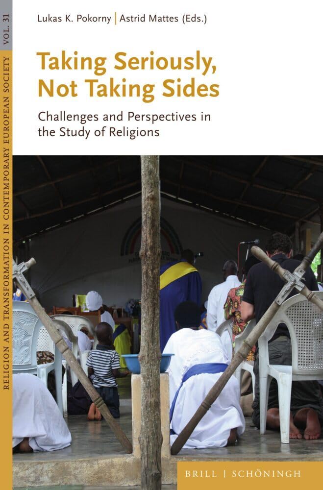 Taking Seriously, Not Taking Sides: Challenges and Perspectives in the Study of Religions (Religion and Transformation in Contemporary European Society, Band 31)