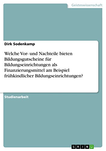 Welche Vor- und Nachteile bieten Bildungsgutscheine für Bildungseinrichtungen als Finanzierungsmittel am Beispiel frühkindlicher Bildungseinrichtungen?
