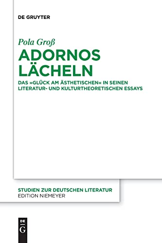Adornos Lächeln: Das Glück am Ästhetischen in seinen literatur- und kulturtheoretischen Essays (Studien zur deutschen Literatur, 222, Band 222)