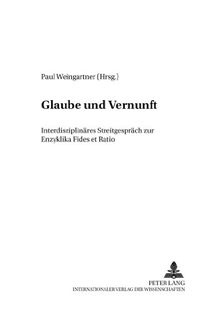 Glaube und Vernunft: Interdisziplinäres Streitgespräch zur Enzyklika "Fides et Ratio</I> (Wissenschaft und Religion)
