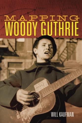 Will Kaufman Mapping Woody Guthrie, Volume 4 (American Popular Music, 4)