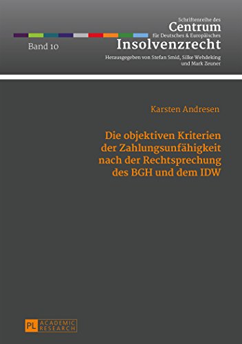 Die objektiven Kriterien der Zahlungsunfähigkeit nach der Rechtsprechung des BGH und dem IDW (Schriftenreihe des Centrum für Deutsches und Europäisches Insolvenzrecht)