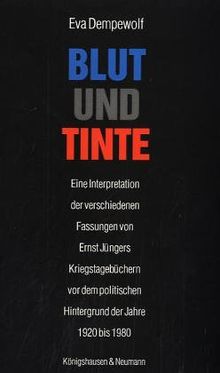 Blut und Tinte. Eine Interpretation der verschiedenen Fassungen von Ernst Jüngers Kriegstagebüchern vor dem politischen Hintergrund der Jahre 1920 bis 1980.