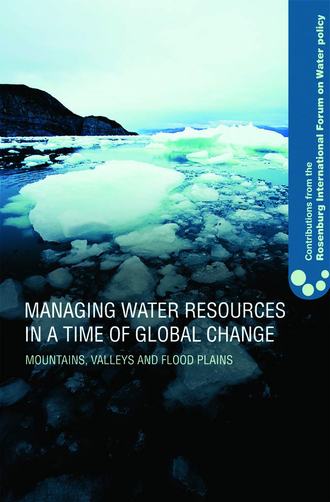 Managing Water Resources in a Time of Global Change: Contributions from the Rosenberg International Forum on Water Policy (Contributions Form the Rosenberg International Forum on Water Policy)