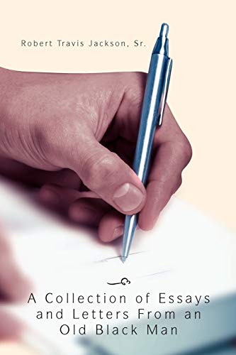A Collection Of Essays And Letters From An Old Black Man
