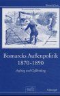 Bismarcks Außenpolitik 1870 - 1890. Aufstieg und Gefährdung