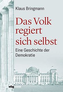 Das Volk regiert sich selbst: Eine Geschichte der Demokratie