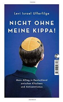 Nicht ohne meine Kippa!: Mein Alltag in Deutschland zwischen Klischees und Antisemitismus