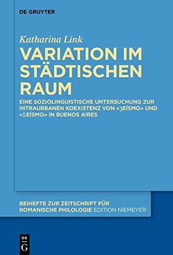 Variation im städtischen Raum: Eine soziolinguistische Untersuchung zur intraurbanen Koexistenz von «ʒeísmo» und «ʃeísmo» in Buenos Aires (Beihefte zur Zeitschrift für romanische Philologie, Band 431)