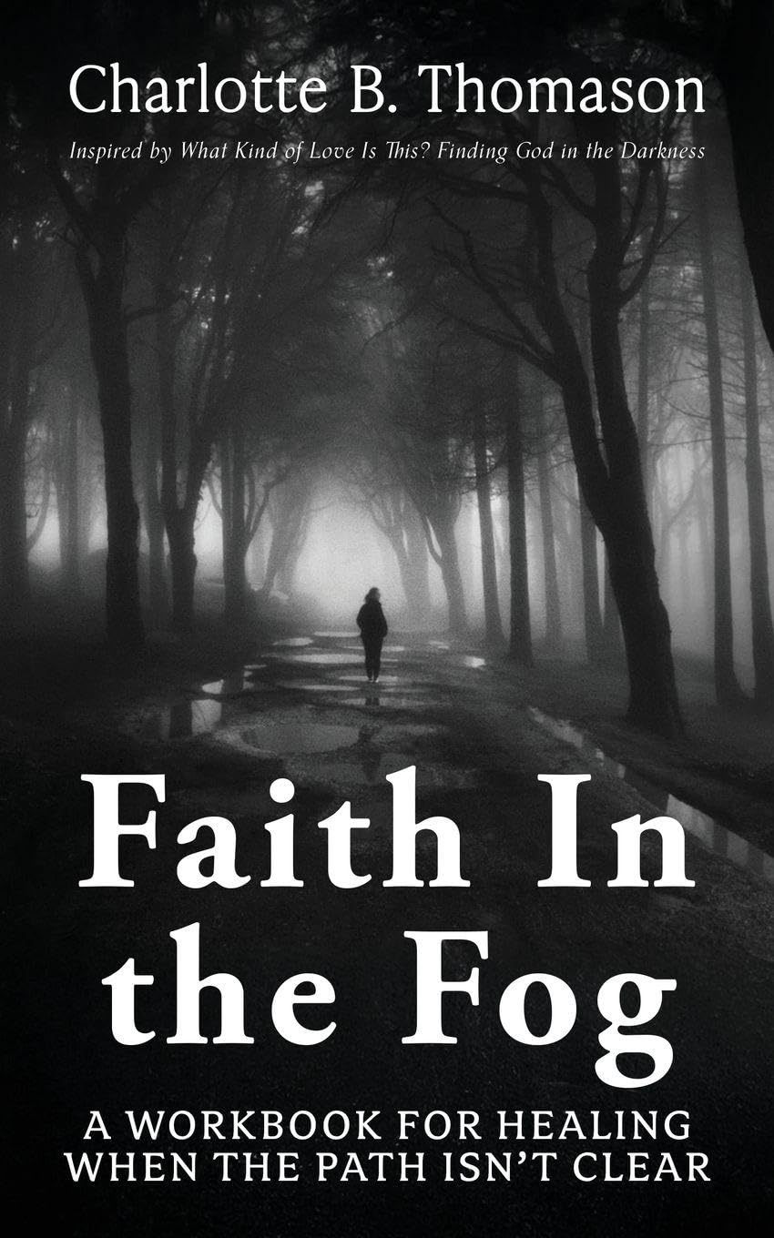 Faith In The Fog: A Workbook For Healing When the Path Isn't Clear