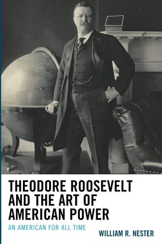 Theodore Roosevelt and the Art of American Power: An American for All Time