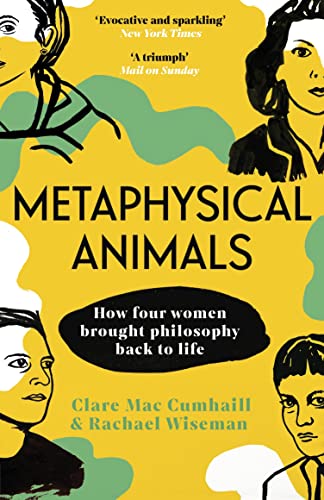Clare Mac Cumhaill Metaphysical Animals, How Four Women Brought Philosophy Back To Life