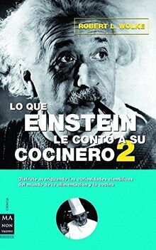 Lo que Einstein le contó a su cocinero : disfrute averiguando las curiosidades científicas del mundo de la alimentación y la cocina