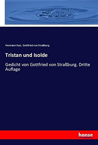 Tristan und Isolde: Gedicht von Gottfried von Straßburg. Dritte Auflage