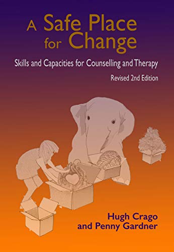 A Safe Place for Change, 2nd Ed: Skills and Capacities for Counselling and Therapy: Skills and Capabilities for Counselling and Therapy