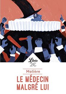 Le médecin malgré lui : comédie représentée pour la première fois à Paris sur le théâtre du Palais-Royal le vendredi 6e du mois d'août 1666 par la Troupe du roi : texte intégral