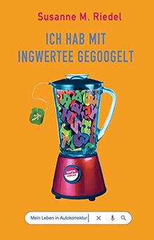 Ich hab mit Ingwertee gegoogelt: Mein Leben in Autokorrektur von Riedel, Susanne M. | Buch | Zustand sehr gut