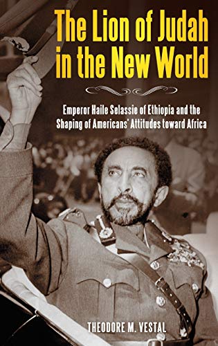 The Lion of Judah in the New World: Emperor Haile Selassie of Ethiopia and the Shaping of Americans' Attitudes toward Africa