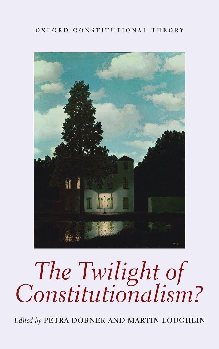 TWILIGHT OF CONSTITUTIONALISM OCON C (Oxford Constitutional Theory)