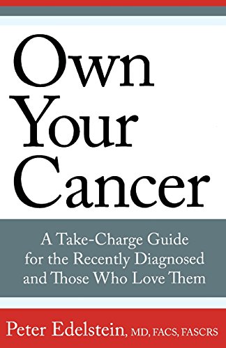 Own Your Cancer: A Take-Charge Guide For The Recently Diagnosed And Those Who Love Them, First Edition