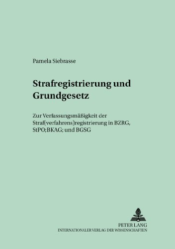 Strafregistrierung und Grundgesetz: Zur Verfassungsmäßigkeit der Straf(verfahrens)registrierung in BZRG, StPO, BKAG und BGSG (Bielefelder Rechtsstudien)