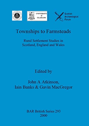 Townships to Farmsteads: Rural Settlement Studies in Scotland, England and Wales (British Archaeological Reports (Bar) British S)