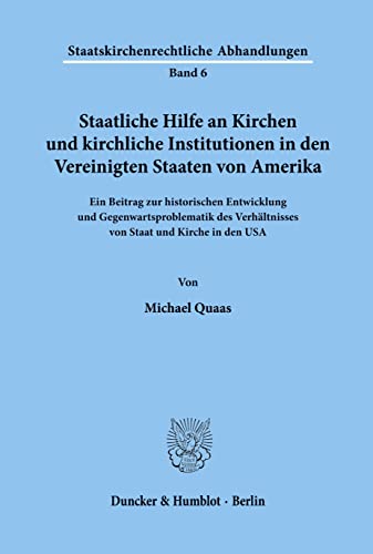 Staatliche Hilfe an Kirchen und kirchliche Institutionen in den Vereinigten Staaten von Amerika.: Ein Beitrag zur historischen Entwicklung und ... (Staatskirchenrechtliche Abhandlungen, 6)