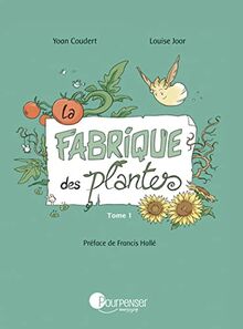 La fabrique des plantes. Vol. 1. Un jardin presque ordinaire