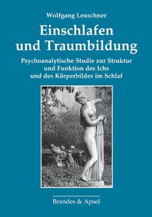 Einschlafen und Traumbildung: Psychoanalytische Studie zur Struktur und Funktion des Ichs und des Körperbildes im Schlaf