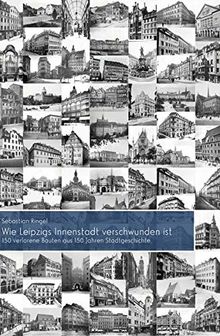 Wie Leipzigs Innenstadt verschwunden ist: 150 verlorene Bauten aus 150 Jahren