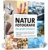 Naturfotografie: Der große Fotokurs: Landschaften, Pflanzen und Tiere besser fotografieren