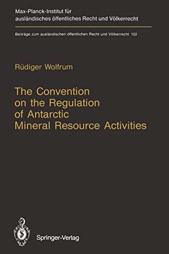 The Convention on the Regulation of Antarctic Mineral Resource Activities: An Attempt to Break New Ground (Beiträge zum ausländischen öffentlichen Recht und Völkerrecht, 102, Band 102)