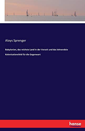 Babylonien, das reichste Land in der Vorzeit und das lohnendste Kolonisationsfeld für die Gegenwart