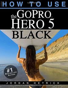 GoPro: How To Use The GoPro Hero 5 Black