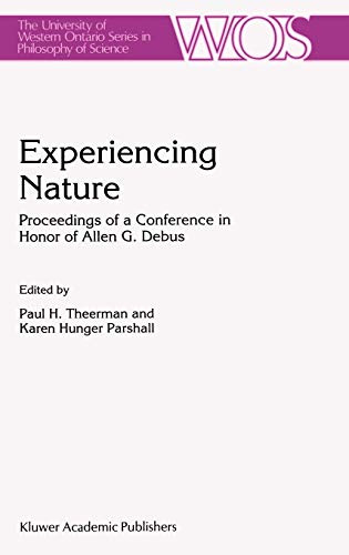Experiencing Nature: Proceedings of a Conference in Honor of Allen G. Debus (The Western Ontario Series in Philosophy of Science, 58, Band 58)