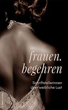 frauen.begehren: Schriftstellerinnen über weibliche Lust | Vom Erwachen, Ersehnen, Erglühen, Erkunden und Erinnern