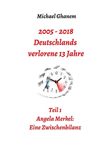 2005 - 2013: Deutschlands verlorene 13 Jahre: Teil 1: Angela Merkel - Eine Zwischenbilanz