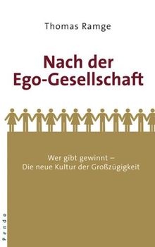 Nach der Ego-Gesellschaft: Wer gibt gewinnt - Die neue Kultur der Großzügigkeit