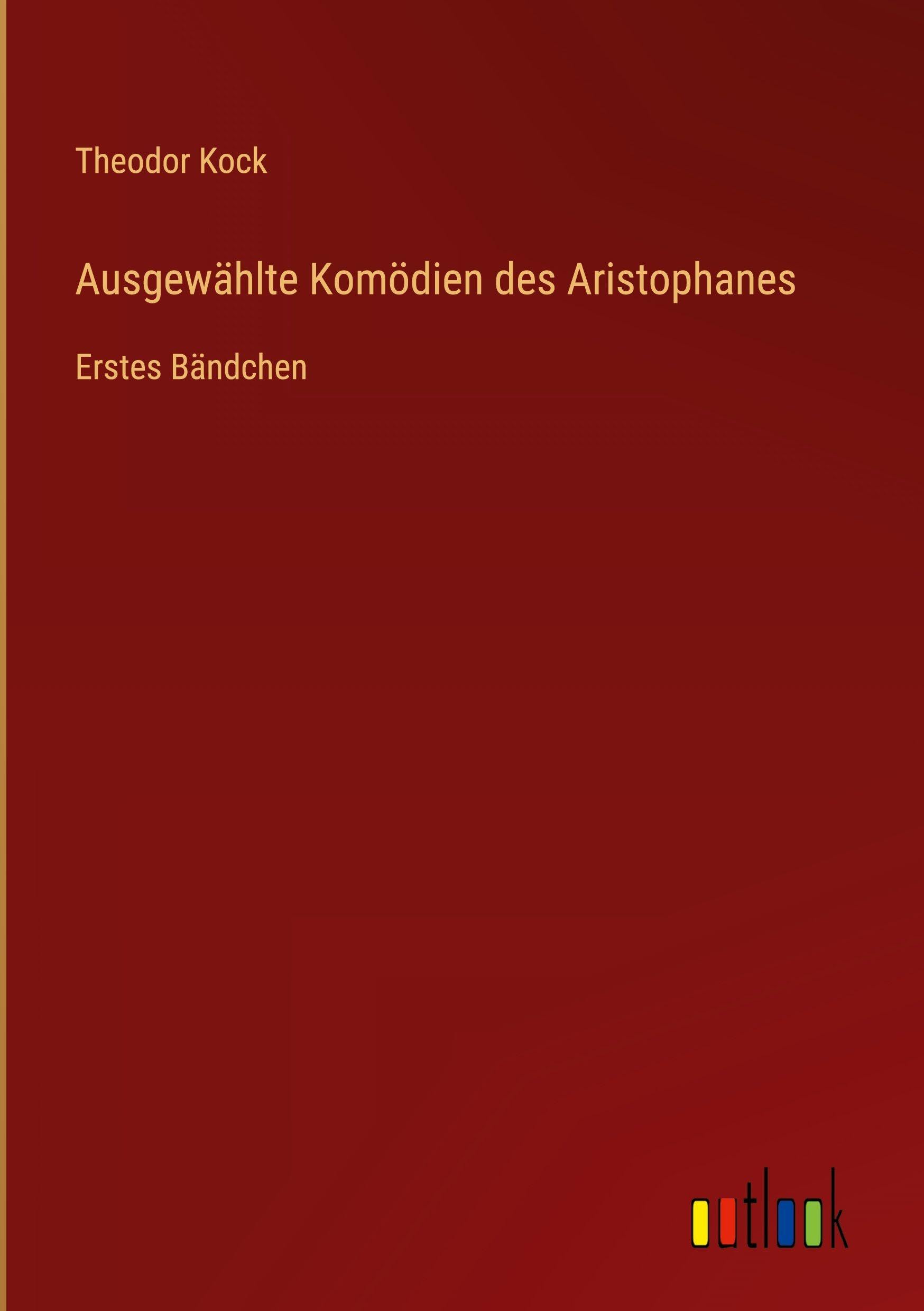 Ausgewählte Komödien des Aristophanes: Erstes Bändchen