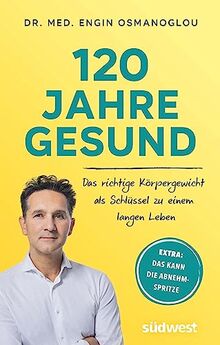 120 Jahre gesund: Das richtige Körpergewicht als Schlüssel zu einem langen Leben. Extra: Das kann die Abnehmspritze