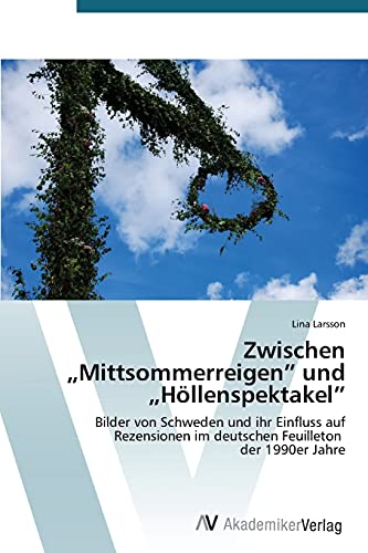 Zwischen „Mittsommerreigen” und „Höllenspektakel”: Bilder von Schweden und ihr Einfluss auf Rezensionen im deutschen Feuilleton der 1990er Jahre