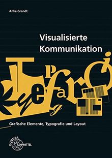 Visualisierte Kommunikation: Grafische Elemente, Typografie, Layout