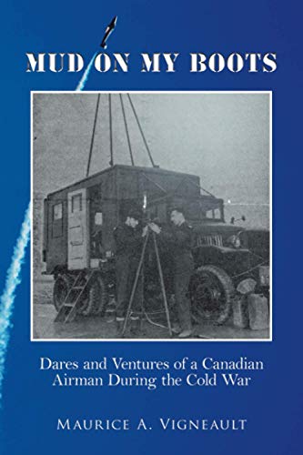 Mud on My Boots: Dares and Ventures of a Canadian Airman During the Cold War