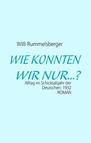 Wie konnten wir nur...?: Alltag im Schicksalsjahr der Deutschen 1932