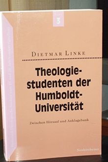 Theologiestudenten der Humboldt-Universität: Zwischen Hörsaal und Anklagebank. Darstellung der parteipolitischen Einflussnahme auf eine theologische Fakultät in der DDR anhand von Dokumenten