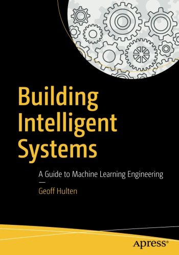Building Intelligent Systems: A Guide to Machine Learning Engineering