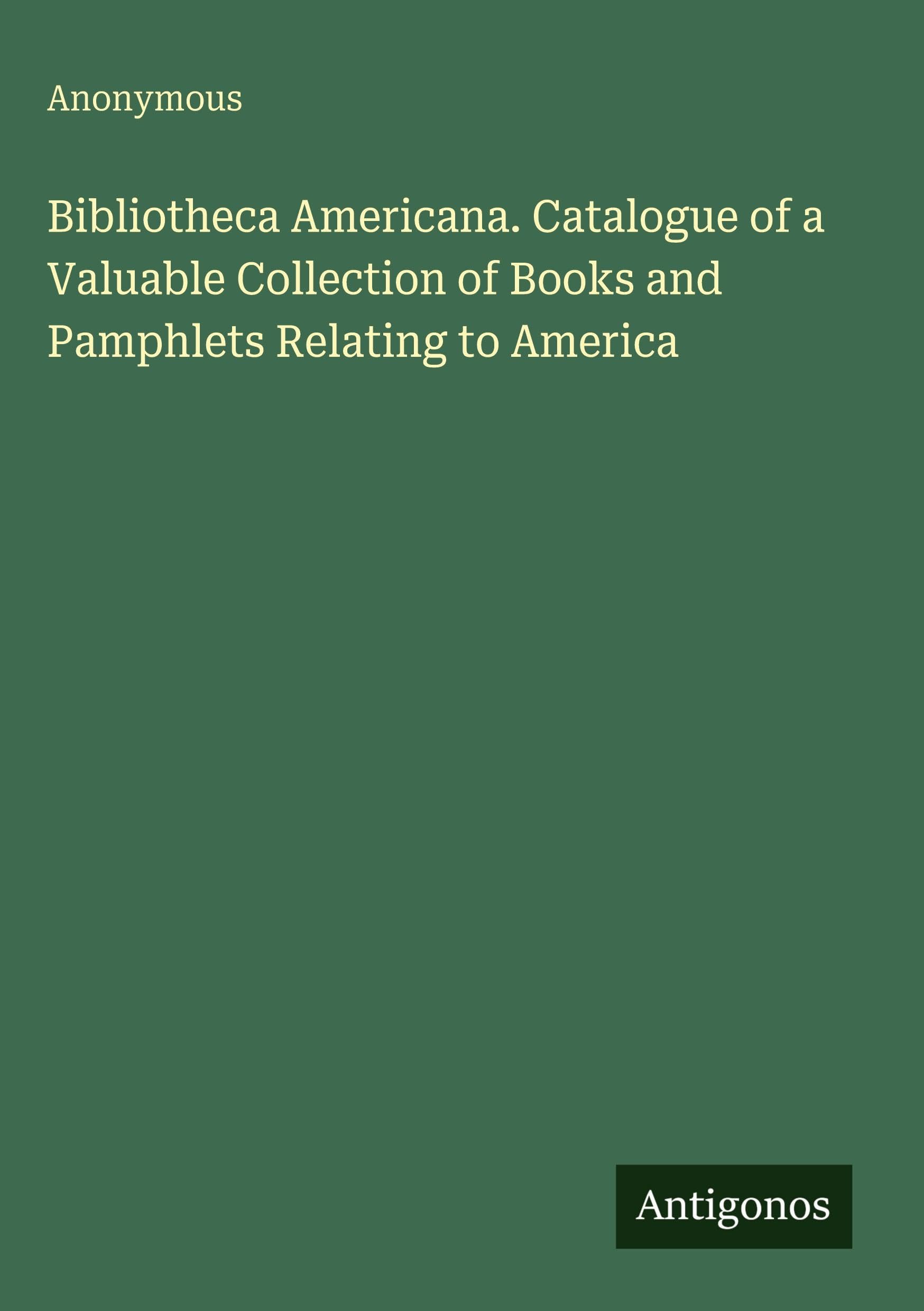 Bibliotheca Americana. Catalogue of a Valuable Collection of Books and Pamphlets Relating to America